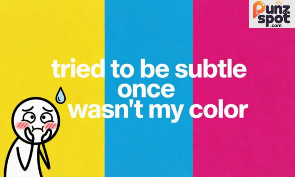 Color Puns One Liners tried to be subtle once it wasn't my color